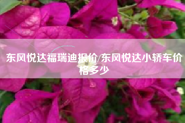 东风悦达福瑞迪报价/东风悦达小轿车价格多少 东风悦达福瑞迪报价/东风悦达小轿车价格多少
