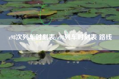 z98次列车时刻表/z98列车时刻表 路线