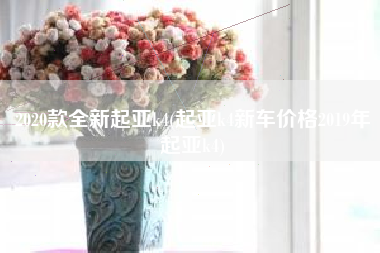 2020款全新起亚k4(起亚k4新车价格2019年起亚k4)