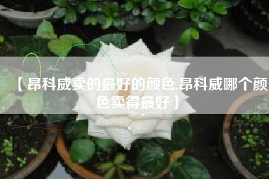 【昂科威卖的最好的颜色,昂科威哪个颜色卖得最好】