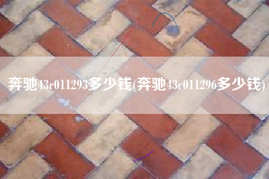 奔驰43r011293多少钱(奔驰43r011296多少钱)